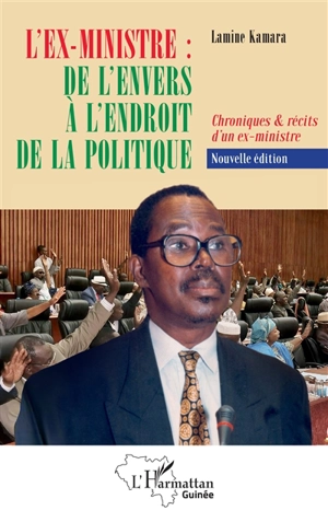 L'ex-ministre : de l'envers à l'endroit de la politique : chroniques & récits d'un ex-ministre - Lamine Kamara