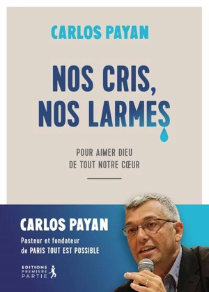Nos cris, nos larmes : pour aimer Dieu de tout notre coeur - Carlos Payan