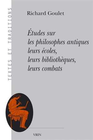 Etudes sur les philosophes antiques : leurs écoles, leurs bibliothèques, leurs combats - Richard Goulet