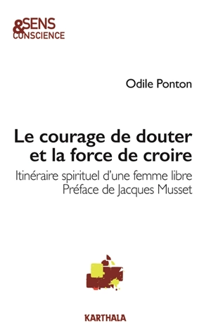 Le courage de douter et la force de croire : itinéraire spirituel d'une femme libre - Odile Ponton