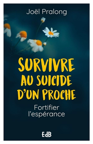 Survivre au suicide d’un proche : fortifier l'espérance - Joël Pralong