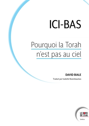 Ici-bas : pourquoi la Torah n'est pas au ciel - David Biale