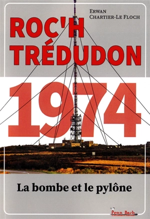 Roc'h Trédudon 1974 : la bombe et le pylône - Erwan Chartier