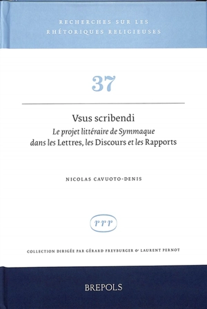 Vsus scribendi : le projet littéraire de Symmaque dans les Lettres, les Discours et les Rapports - Nicolas Cavuoto-Denis