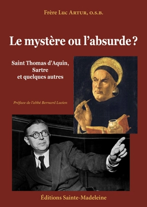 Le mystère ou l'absurde ? : saint Thomas d'Aquin, Sartre et quelques autres - Luc Artur