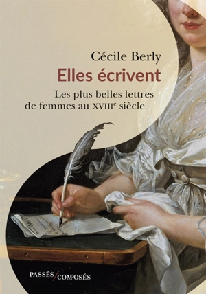 Elles écrivent : les plus belles lettres de femmes au XVIIIe siècle - Cécile Berly