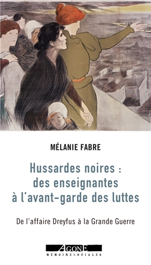 Hussardes noires : des enseignantes à l'avant-garde des luttes : de l'affaire Dreyfus à la Grande Guerre - Mélanie Fabre