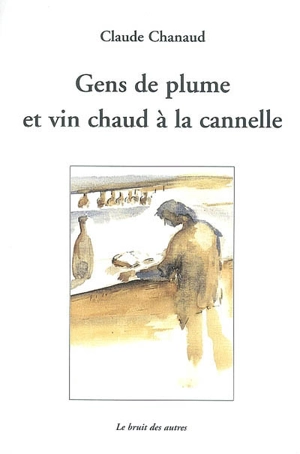 Gens de plume et vin chaud à la cannelle - Claude Chanaud