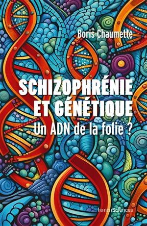 Schizophrénie et génétique : un ADN de la folie ? - Boris Chaumette