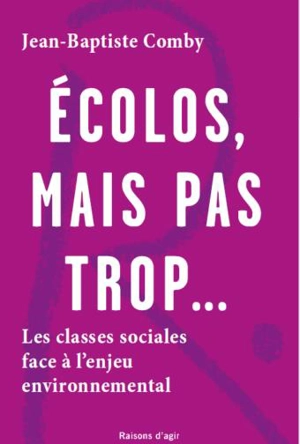 Ecolos, mais pas trop... : les classes sociales face à l'enjeu environnemental - Jean-Baptiste Comby