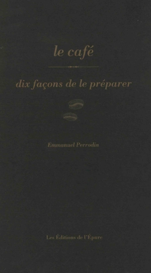 Le café : dix façons de le préparer - Emmanuel Perrodin