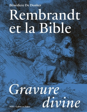 Rembrandt et la Bible : Gravure divine - Bénédicte de Donker
