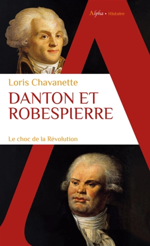 Danton et Robespierre : le choc de la Révolution - Loris Chavanette