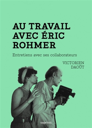 Au travail avec Eric Rohmer : entretiens avec ses collaborateurs - Victorien Daoût