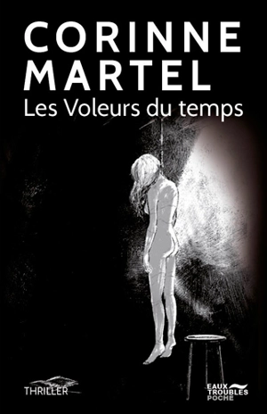 Les voleurs du temps : thriller - Corinne Martel