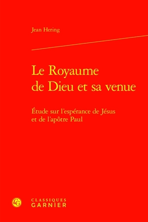 Le royaume de Dieu et sa venue : étude sur l'espérance de Jésus et de l'apôtre Paul - Jean Hering