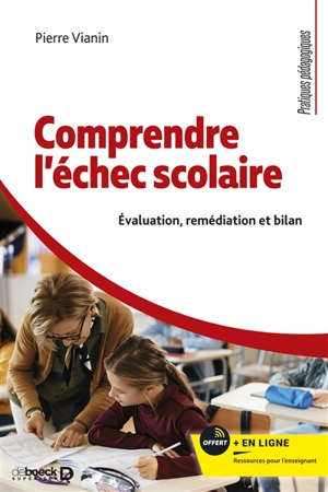 Comprendre l'échec scolaire : évaluation, remédiation et bilan - Pierre Vianin