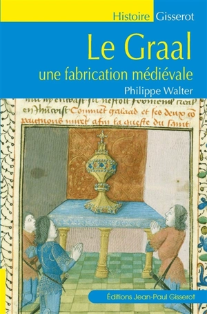 Le Graal : une fabrication médiévale - Philippe Walter