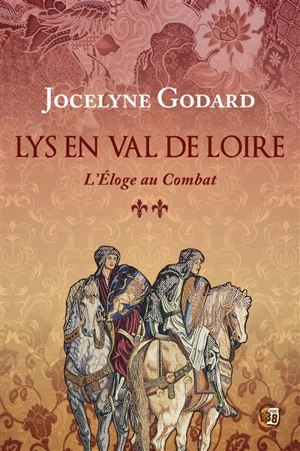 Lys en Val de Loire. Vol. 2. L'éloge au combat - Jocelyne Godard