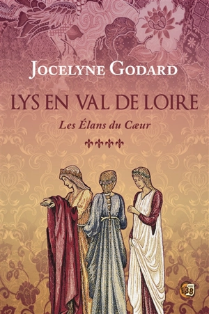 Lys en Val de Loire. Vol. 4. Les élans du coeur - Jocelyne Godard