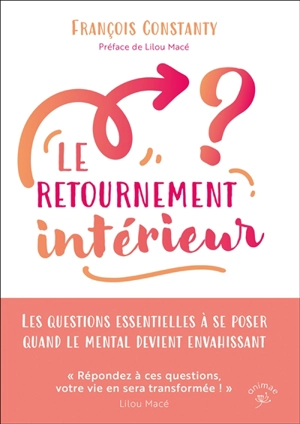 Le retournement intérieur : les questions essentielles à se poser quand le mental devient envahissant - François Constanty