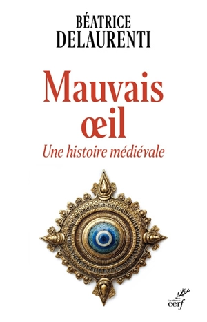 Mauvais oeil : une histoire médiévale - Béatrice Delaurenti