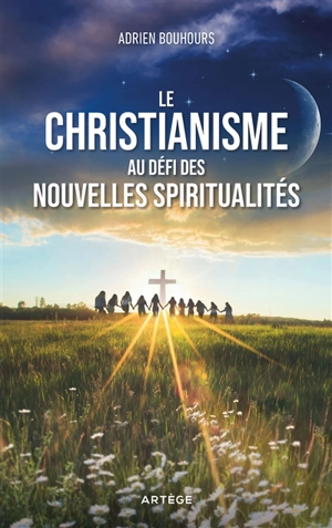 Le christianisme au défi des nouvelles spiritualités - Adrien Bouhours