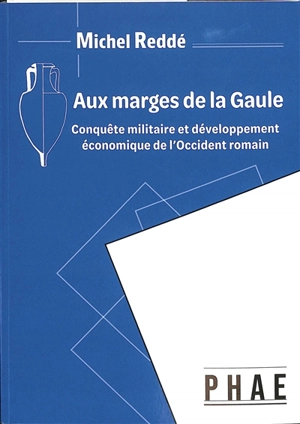 Aux marges de la Gaule : conquête militaire et développement économique de l'Occident romain - Michel Reddé