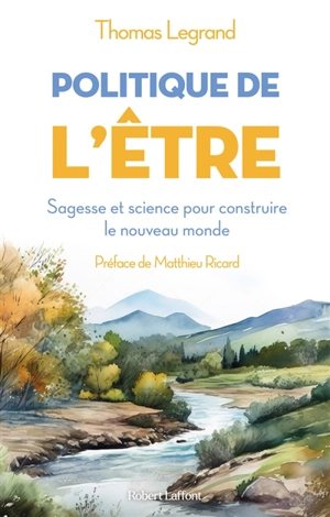 Politique de l'être : sagesse et science pour construire le nouveau monde - Thomas Legrand