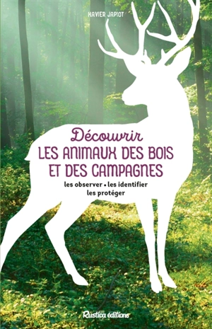 Découvrir les animaux des bois et des campagnes : les observer, les identifier, les protéger - Xavier Japiot