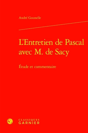 Entretien de M. Pascal et de M. de Sacy sur la lecture d'Epictète et de Montaigne. L'entretien de Pascal avec M. de Sacy : étude et commentaire - Blaise Pascal