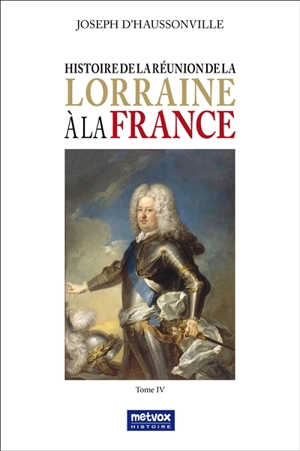 Histoire de la réunion de la Lorraine à la France. Vol. 4 - Joseph-Othenin-Bernard de Cléron Haussonville