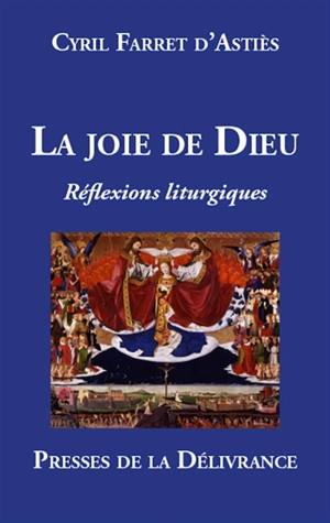 La joie de Dieu : Réflexions liturgiques - Cyril Farret d'Astiès