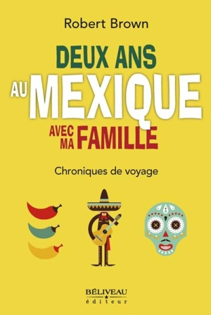 Deux ans au Mexique avec ma famille : chroniques de voyage - Robert Brown