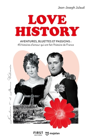 Love history : aventures, bluettes et passions : 45 histoires d'amour qui ont fait l'histoire de France - Jean-Joseph Julaud