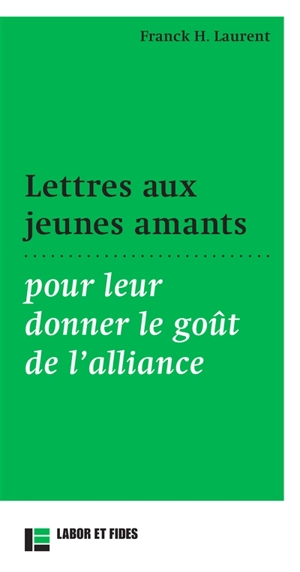Lettres aux jeunes amants : pour leur donner le goût de l'alliance - Franck H. Laurent