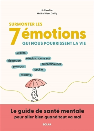 Surmonter les 7 émotions qui nous pourrissent la vie : anxiété, dépréciation de soi, dépression, burn-out, perfectionnisme, regrets : le guide de santé mentale pour aller bien quand tout va mal - Liz Fosslien