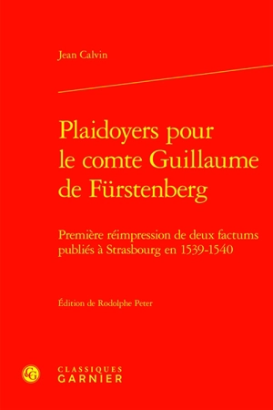 Plaidoyers pour le comte Guillaume de Fürstenberg : première réimpression de deux factums publiés à Strasbourg en 1539-1540 - Jean Calvin