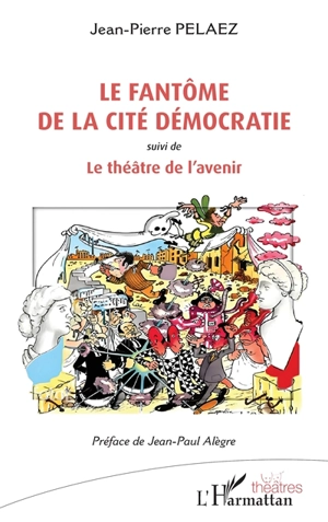 Le fantôme de la cité Démocratie. Le théâtre de l'avenir - Jean-Pierre Pelaez