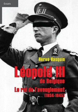 Léopold III de Belgique : le roi de l'aveuglement (1934-1945) - Hervé Hasquin