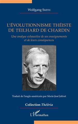 L'évolutionnisme théiste de Teilhard de Chardin : une analyse exhaustive de ses enseignements et de leurs conséquences - Wolfgang Smith