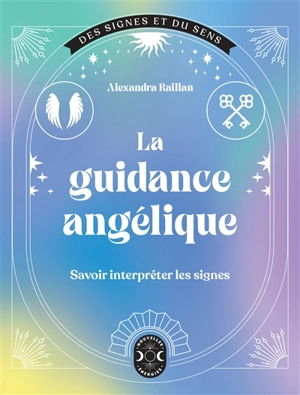 La guidance angélique : savoir interpréter les signes - Alexandra Raillan