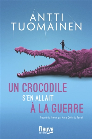 Un crocodile s'en allait à la guerre - Antti Tuomainen