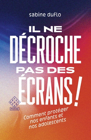 Il ne décroche pas des écrans ! : comment protéger nos enfants et nos adolescents - Sabine Duflo