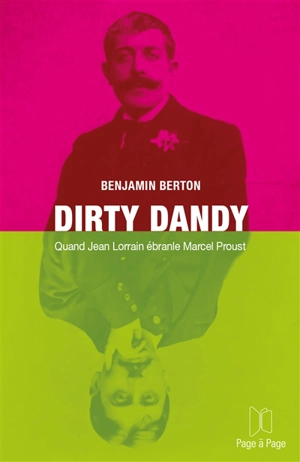 Dirty dandy : quand Jean Lorrain ébranle Marcel Proust - Benjamin Berton