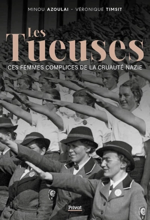 Les tueuses : ces femmes complices de la cruauté nazie - Minou Azoulai