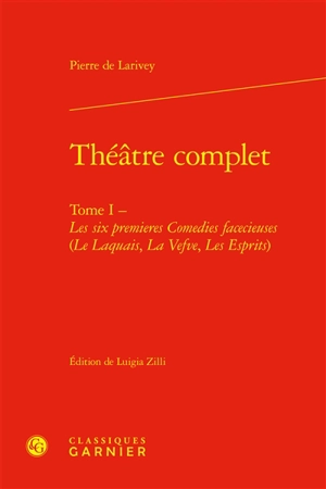 Théâtre complet. Vol. 1. Les six premieres comedies facecieuses - Pierre de Larivey