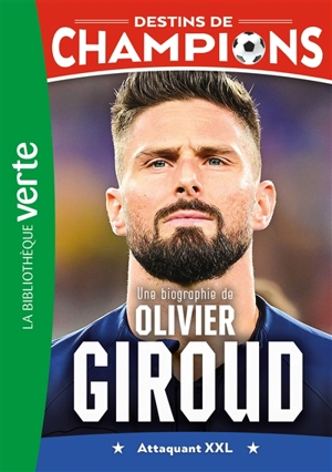 Destins de champions. Vol. 9. Une biographie d'Olivier Giroud - Cyril Collot