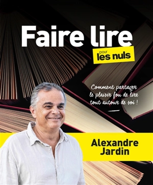 Faire lire pour les nuls : comment partager le plaisir fou de lire tout autour de soi ! - Alexandre Jardin