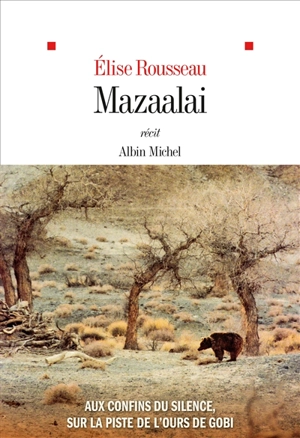 Mazaalai : aux confins du silence, sur la piste de l'ours de Gobi : récit - Elise Rousseau